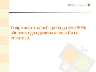 Содржината за веб треба да има 50%
зборови од содржината која би се
печатела.
 