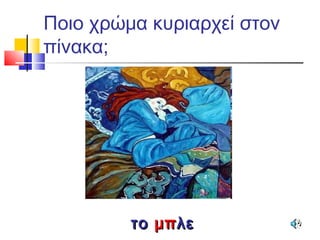 Ποιο χρώμα κυριαρχεί στον
πίνακα;
τοτο μπμπλελε
 