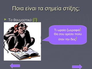 Ποια είναι τα σημεία στίξης;Ποια είναι τα σημεία στίξης;
► Το θαυμαστικόΤο θαυμαστικό (!)(!)
Τι ωραία ζωγραφιά!
Θα σου αρέσει πολύ
όταν την δεις!
 