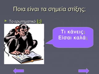 Ποια είναι τα σημεία στίξης;Ποια είναι τα σημεία στίξης;
► Το ερωτηματικόΤο ερωτηματικό (;)(;)
Τι κάνεις;
Είσαι καλά;
 