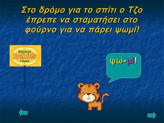 Στο δρόμο για το σπίτι ο ΤζοΣτο δρόμο για το σπίτι ο Τζο
έπρεπε να σταματήσει στοέπρεπε να σταματήσει στο
φούρνο για να πάρει ψωμί!φούρνο για να πάρει ψωμί!
ψωψω--μίμί!!
 