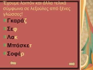 Έχουμε λοιπόν και άλλα τελικά
σύμφωνα σε λεξούλες από ξένες
γλώσσες!
Γκαράζ
Σεφ
Λακ
Μπάσκετ
Σοφέρ
 