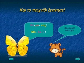 Και το παιχνίδι ξεκίνησε!Και το παιχνίδι ξεκίνησε!
Χάρακας!
Μολύβι!
Χά-ρα- κας!
Μο- λύ-βι!
 