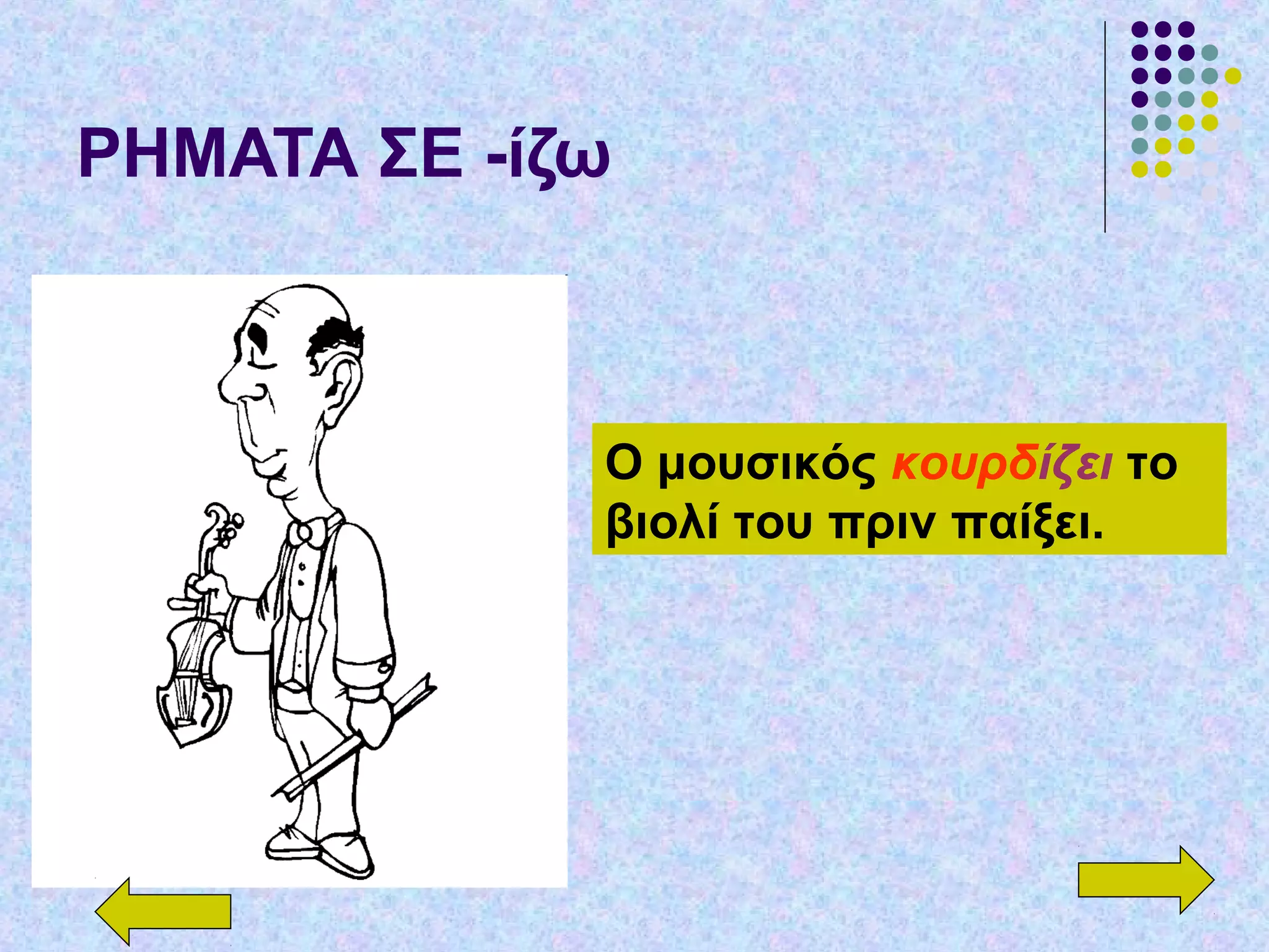 ΡΗΜΑΤΑ ΣΕ -ίζω
Ο μουσικός κουρδίζει το
βιολί του πριν παίξει.
 