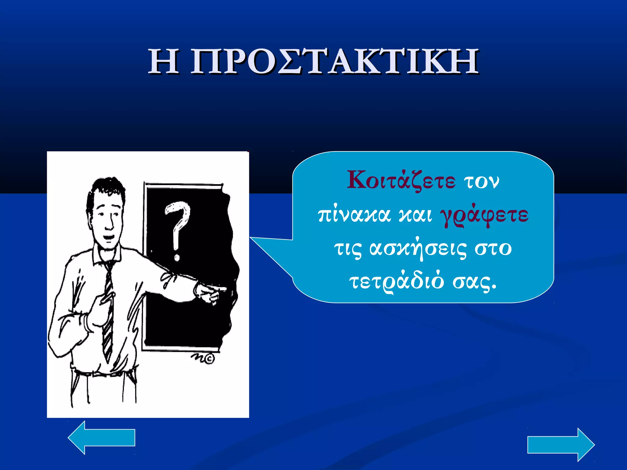 Η ΠΡΟΣΤΑΚΤΙΚΗΗ ΠΡΟΣΤΑΚΤΙΚΗ
Κοιτάζετε τον
πίνακα και γράφετε
τις ασκήσεις στο
τετράδιό σας.
 