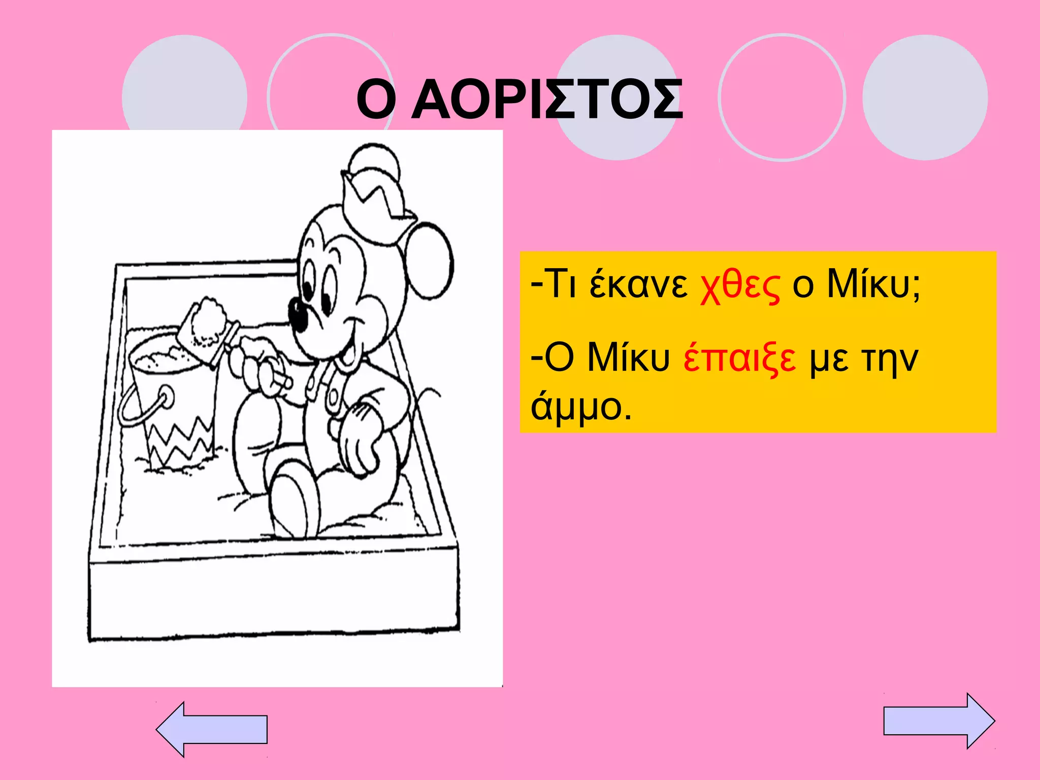 Ο ΑΟΡΙΣΤΟΣ
-Τι έκανε χθες ο Μίκυ;
-Ο Μίκυ έπαιξε με την
άμμο.
 