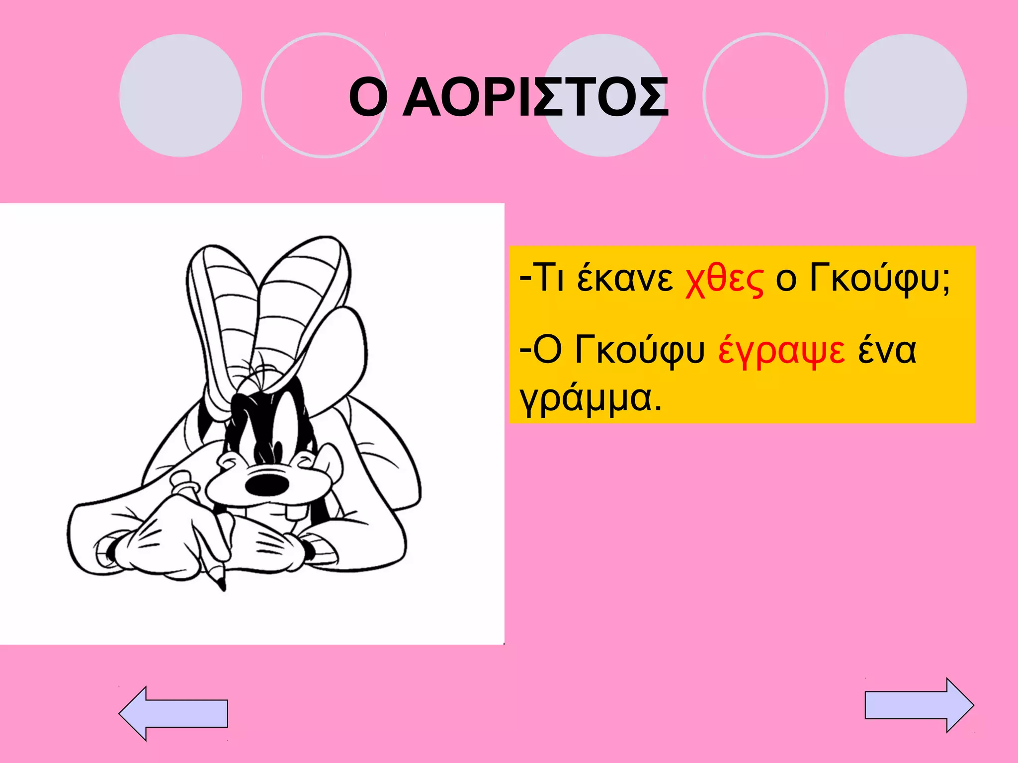 Ο ΑΟΡΙΣΤΟΣ
-Τι έκανε χθες ο Γκούφυ;
-Ο Γκούφυ έγραψε ένα
γράμμα.
 