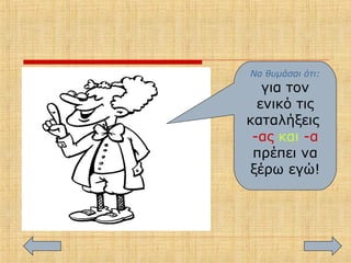 Να θυμάσαι ότι:
για τον
ενικό τις
καταλήξεις
-ας και -α
πρέπει να
ξέρω εγώ!
 