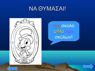 ΝΑ ΘΥΜΑΣΑΙ!ΝΑ ΘΥΜΑΣΑΙ!
τον σκύλο
αλλάαλλά των
σκύλων!
 