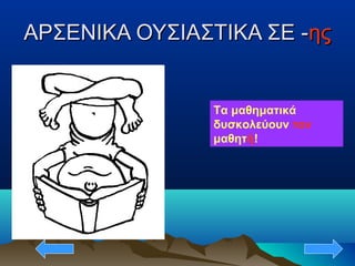 ΑΡΣΕΝΙΚΑ ΟΥΣΙΑΣΤΙΚΑ ΣΕ -ΑΡΣΕΝΙΚΑ ΟΥΣΙΑΣΤΙΚΑ ΣΕ -ηςης
Τα μαθηματικά
δυσκολεύουν τον
μαθητή!
 