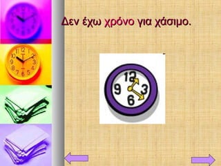 Δεν έχωΔεν έχω χρόνοχρόνο για χάσιμο.για χάσιμο.
 