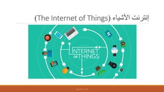 ‫األشياء‬ ‫إنترنت‬(The Internet of Things)
‫إعداد‬:‫م‬.‫شمعة‬ ‫أبو‬ ‫رشا‬
 