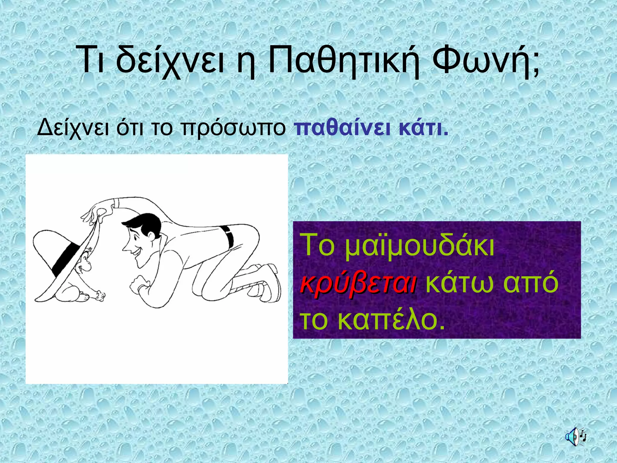 Τι δείχνει η Παθητική Φωνή;
Δείχνει ότι το πρόσωπο παθαίνει κάτι.
Το μαϊμουδάκι
κρύβεταικρύβεται κάτω από
το καπέλο.
 