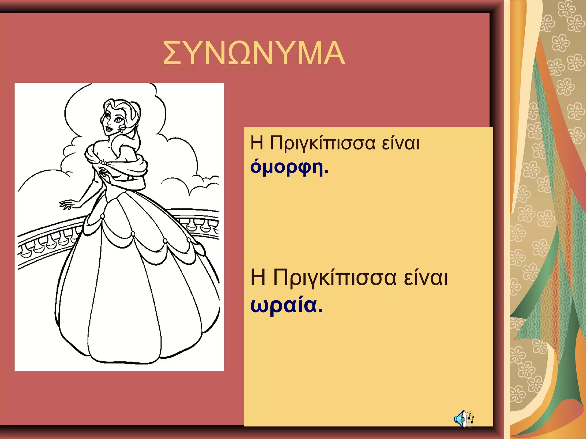 ΣΥΝΩΝΥΜΑ
Η Πριγκίπισσα είναι
όμορφη.
Η Πριγκίπισσα είναι
ωραία.
 