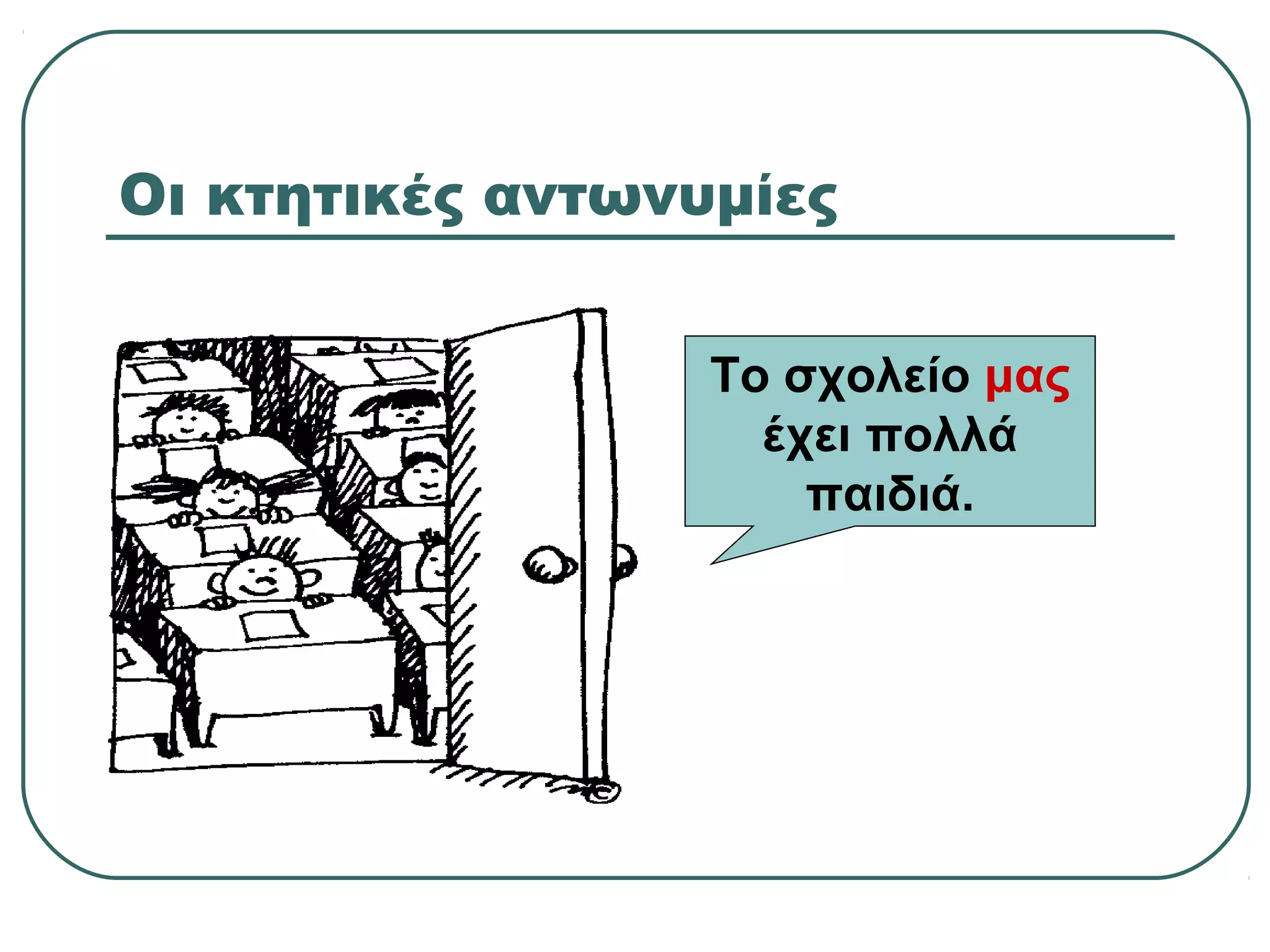Οι κτητικές αντωνυμίες
Το σχολείο μας
έχει πολλά
παιδιά.
 
