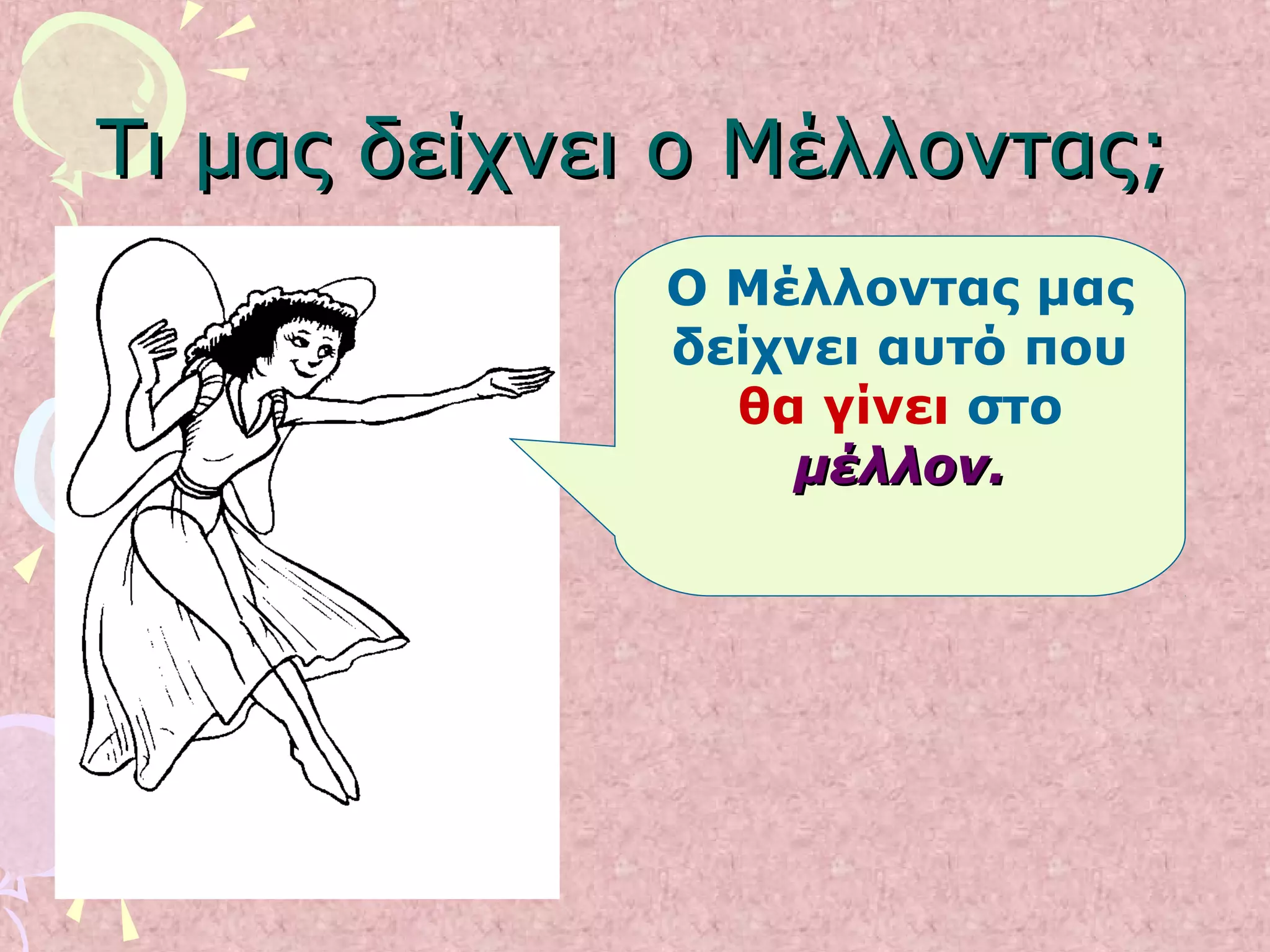 Τι μας δείχνει ο Μέλλοντας;Τι μας δείχνει ο Μέλλοντας;
Ο Μέλλοντας μας
δείχνει αυτό που
θα γίνει στο
μέλλον.μέλλον.
 