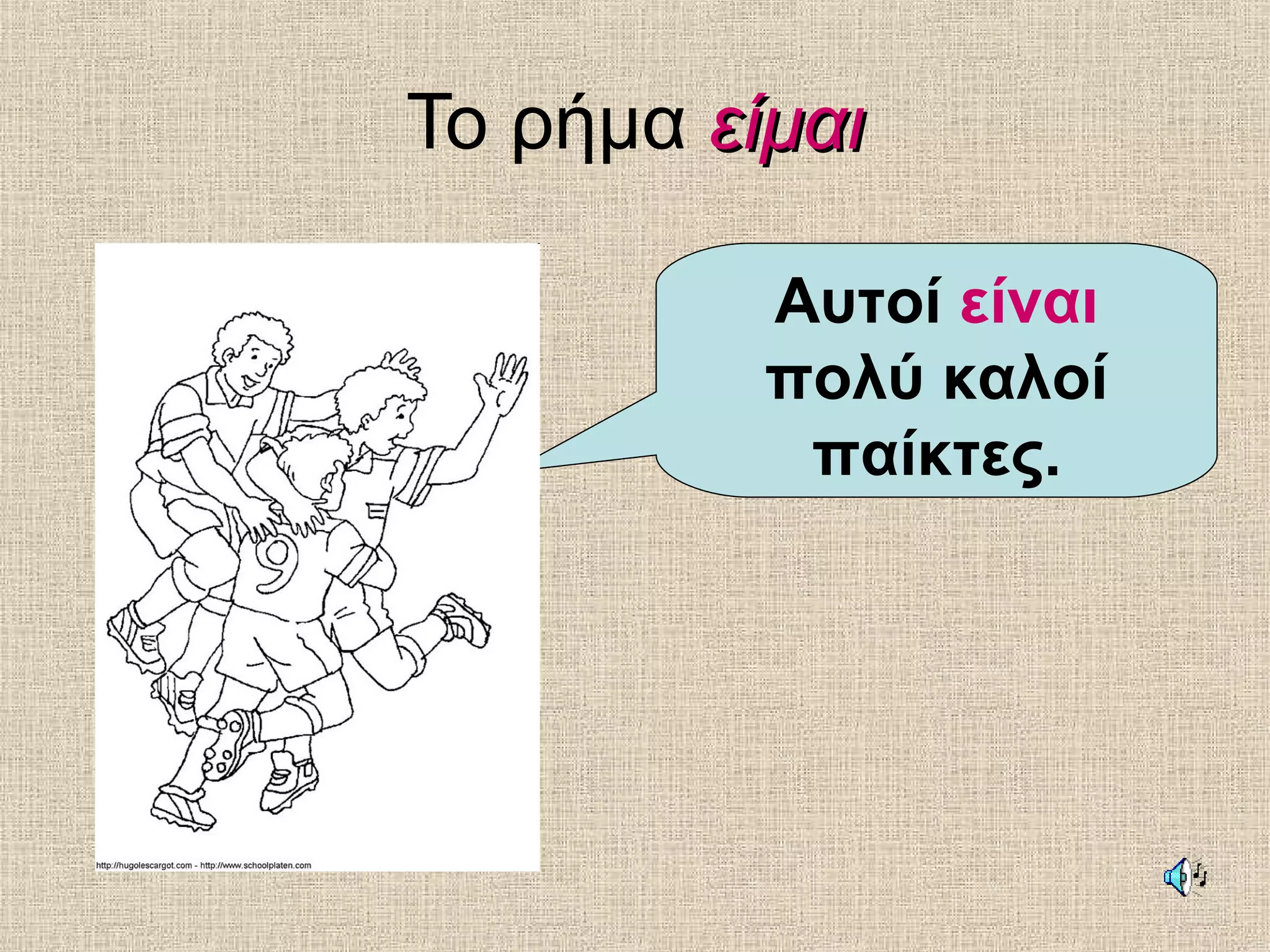 Το ρήμα είμαιείμαι
Αυτοί είναι
πολύ καλοί
παίκτες.
 