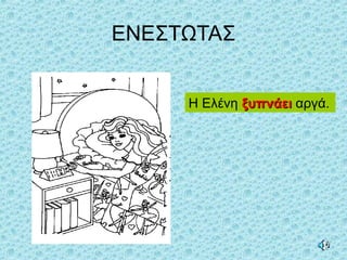 ΕΝΕΣΤΩΤΑΣ
Η Ελένη ξυπνάειξυπνάει αργά.
 