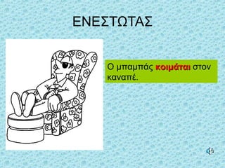 ΕΝΕΣΤΩΤΑΣ
Ο μπαμπάς κοιμάταικοιμάται στον
καναπέ.
 