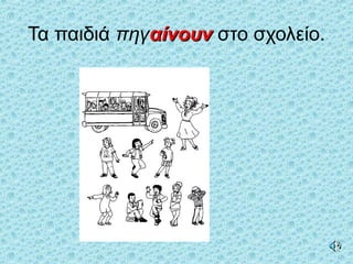 Τα παιδιά πηγαίνουναίνουν στο σχολείο.
 