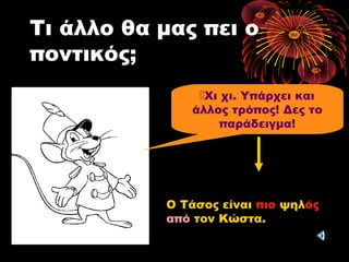 Τι άλλο θα μας πει ο
ποντικός;
Χι χι. Υπάρχει και
άλλος τρόπος! Δες το
παράδειγμα!
Ο Τάσος είναι πιο ψηλός
από τον Κώστα.
 