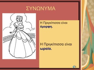 ΣΥΝΩΝΥΜΑ
Η Πριγκίπισσα είναι
όμορφη.
Η Πριγκίπισσα είναι
ωραία.
 