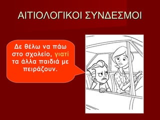 ΑΙΤΙΟΛΟΓΙΚΟΙ ΣΥΝΔΕΣΜΟΙΑΙΤΙΟΛΟΓΙΚΟΙ ΣΥΝΔΕΣΜΟΙ
Δε θέλω να πάω
στο σχολείο, γιατί
τα άλλα παιδιά με
πειράζουν.
 