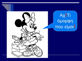 Αχ!Τι
όμορφη
που είμαι!
 