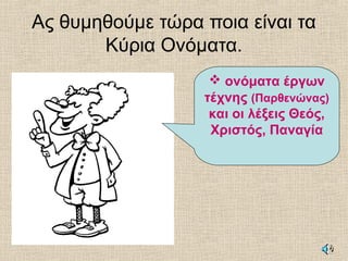 Ας θυμηθούμε τώρα ποια είναι τα
Κύρια Ονόματα.
 ονόματα έργων
τέχνης (Παρθενώνας)
και οι λέξεις Θεός,
Χριστός, Παναγία
 
