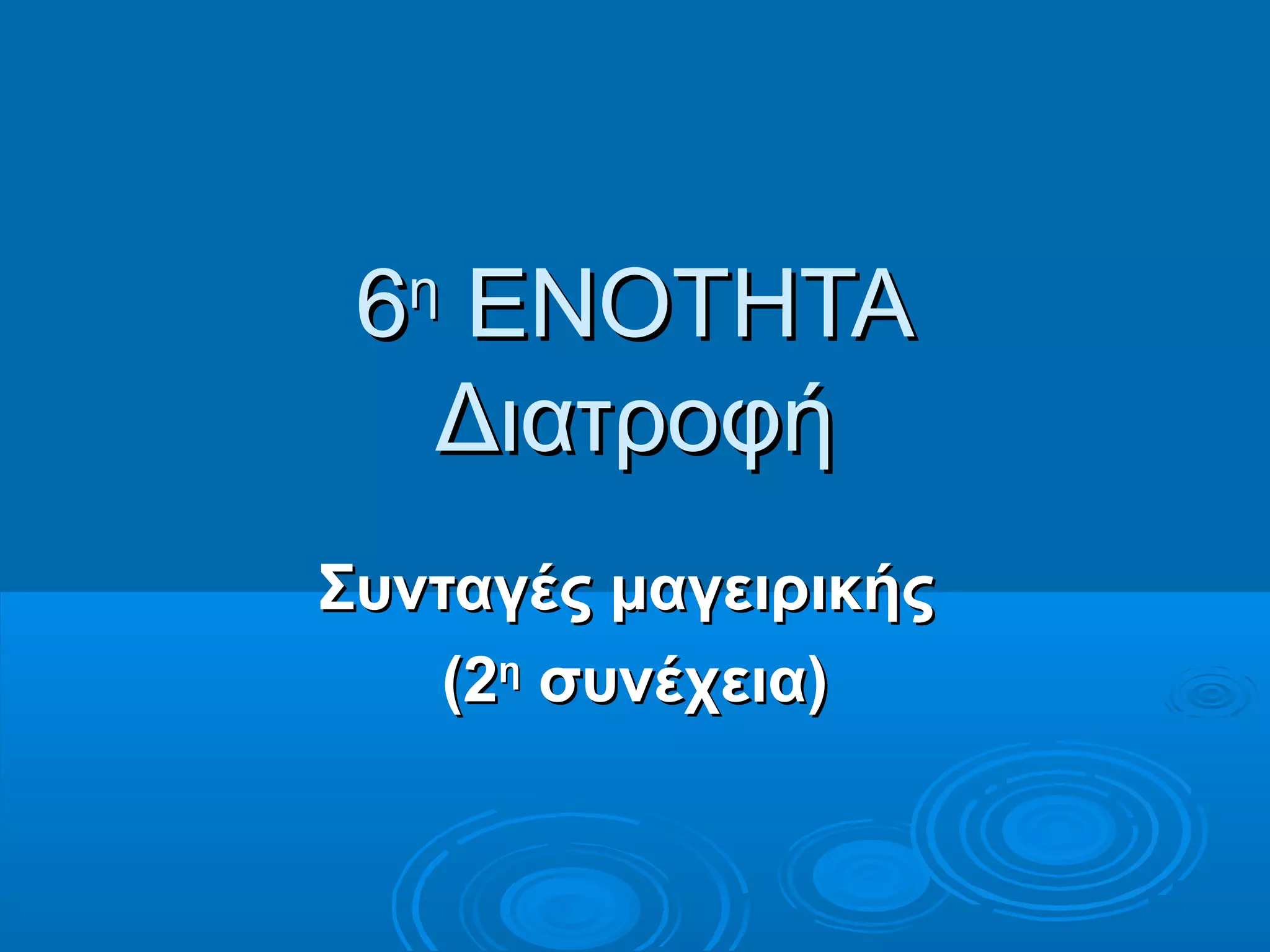 66ηη
ΕΝΟΤΗΤΑΕΝΟΤΗΤΑ
ΔιατροφήΔιατροφή
Συνταγές μαγειρικήςΣυνταγές μαγειρικής
(2(2ηη
συνέχεια)συνέχεια)
 