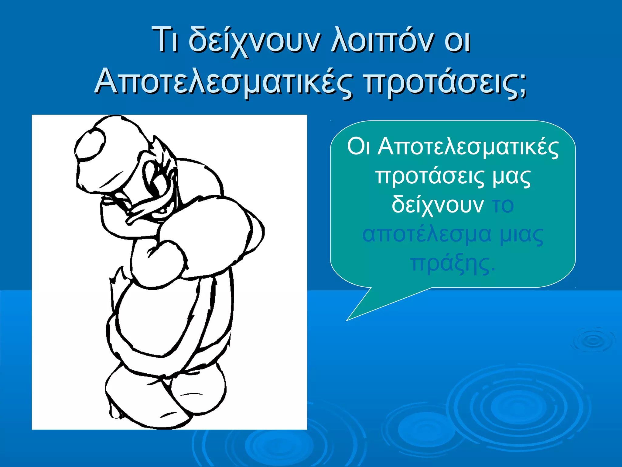 Τι δείχνουν λοιπόν οιΤι δείχνουν λοιπόν οι
Αποτελεσματικές προτάσεις;Αποτελεσματικές προτάσεις;
Οι Αποτελεσματικές
προτάσεις μας
δείχνουν το
αποτέλεσμα μιας
πράξης.
 