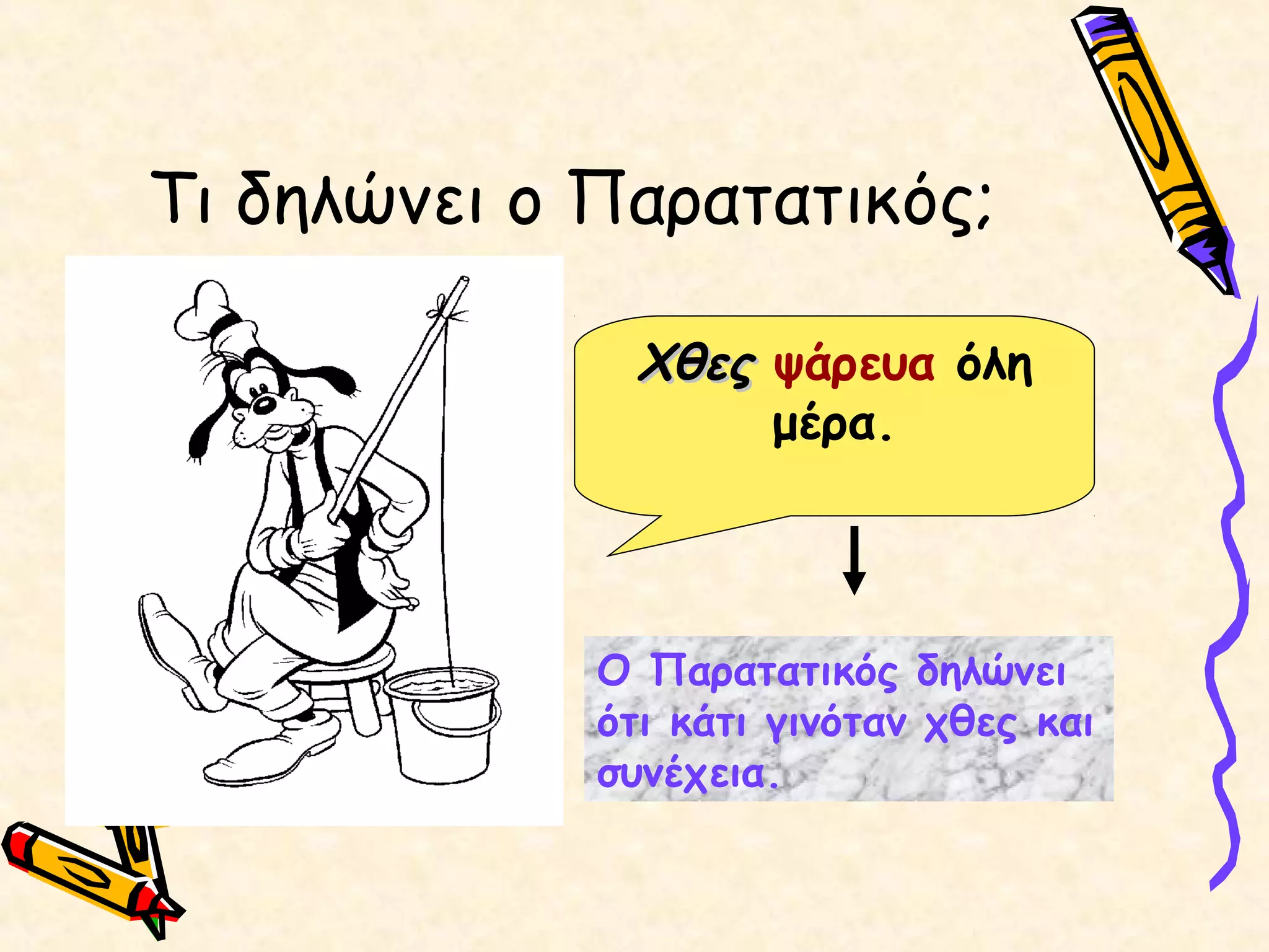 Τι δηλώνει ο Παρατατικός;
ΧθεςΧθες ψάρευα όλη
μέρα.
Ο Παρατατικός δηλώνει
ότι κάτι γινόταν χθες και
συνέχεια.
 
