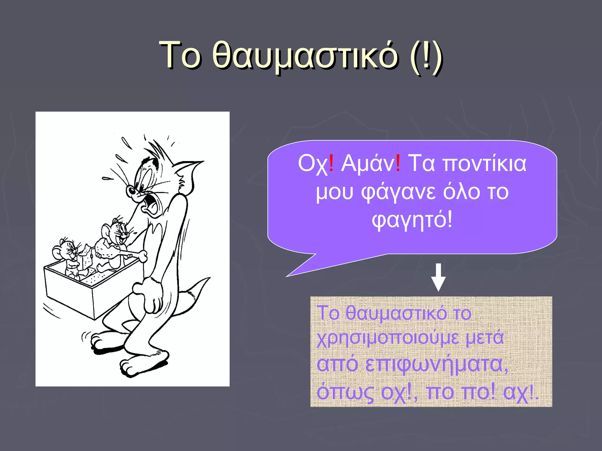 Το θαυμαστικό (!)Το θαυμαστικό (!)
Οχ! Αμάν! Τα ποντίκια
μου φάγανε όλο το
φαγητό!
Το θαυμαστικό το
χρησιμοποιούμε μετά
από επιφωνήματα,
όπως οχ!, πο πο! αχ!.
 