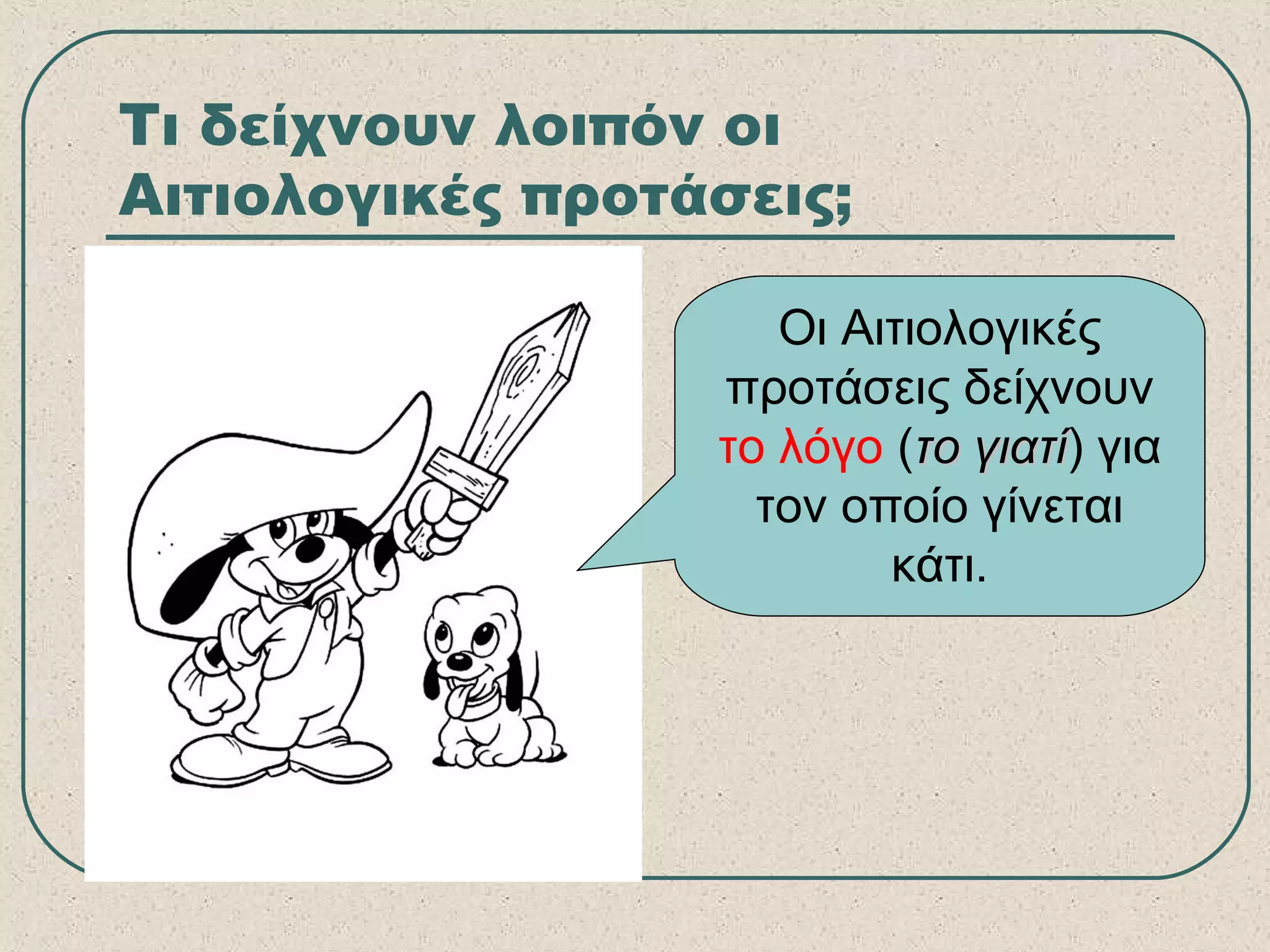 Τι δείχνουν λοιπόν οι
Αιτιολογικές προτάσεις;
Οι Αιτιολογικές
προτάσεις δείχνουν
το λόγο (το γιατίτο γιατί) για
τον οποίο γίνεται
κάτι.
 