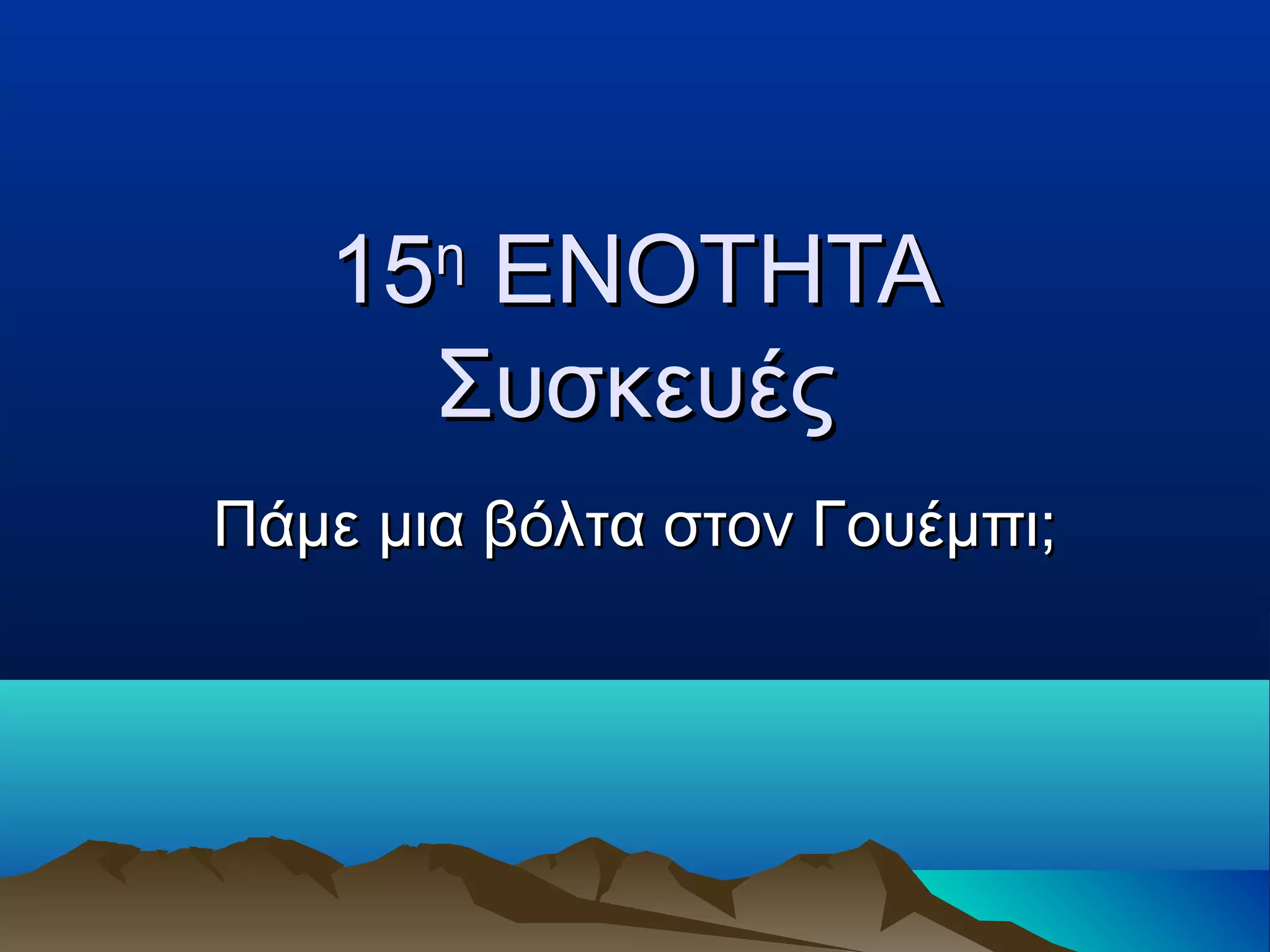1515ηη
ΕΝΟΤΗΤΑΕΝΟΤΗΤΑ
ΣυσκευέςΣυσκευές
Πάμε μια βόλτα στον Γουέμπι;Πάμε μια βόλτα στον Γουέμπι;
 