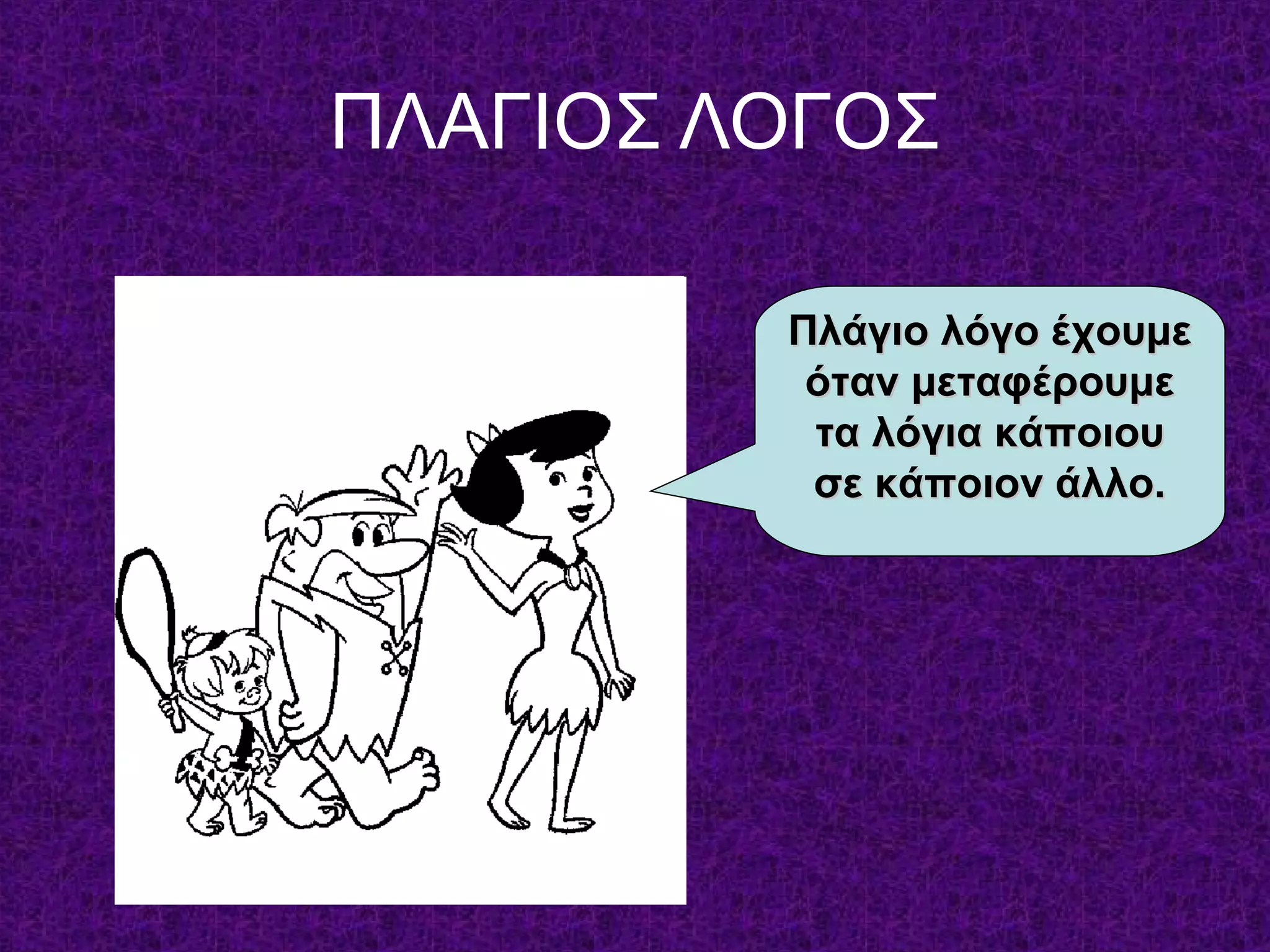 ΠΛΑΓΙΟΣ ΛΟΓΟΣ
Πλάγιο λόγο έχουμεΠλάγιο λόγο έχουμε
όταν μεταφέρουμεόταν μεταφέρουμε
τα λόγια κάποιουτα λόγια κάποιου
σε κάποιον άλλο.σε κάποιον άλλο.
 