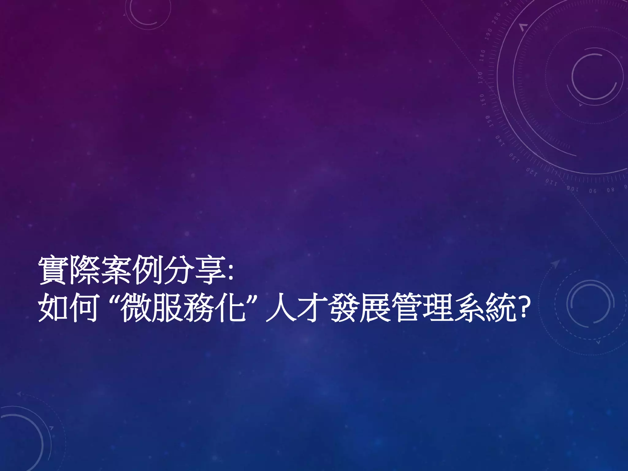 實際案例分享:
如何 “微服務化” 人才發展管理系統?
 