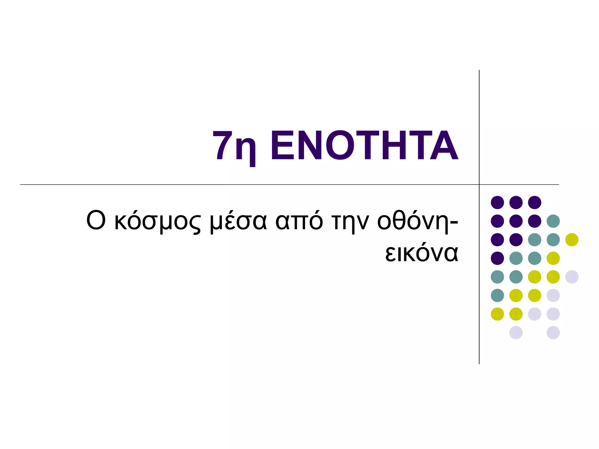 7η ΕΝΟΤΗΤΑ
Ο κόσμος μέσα από την οθόνη-
εικόνα
 