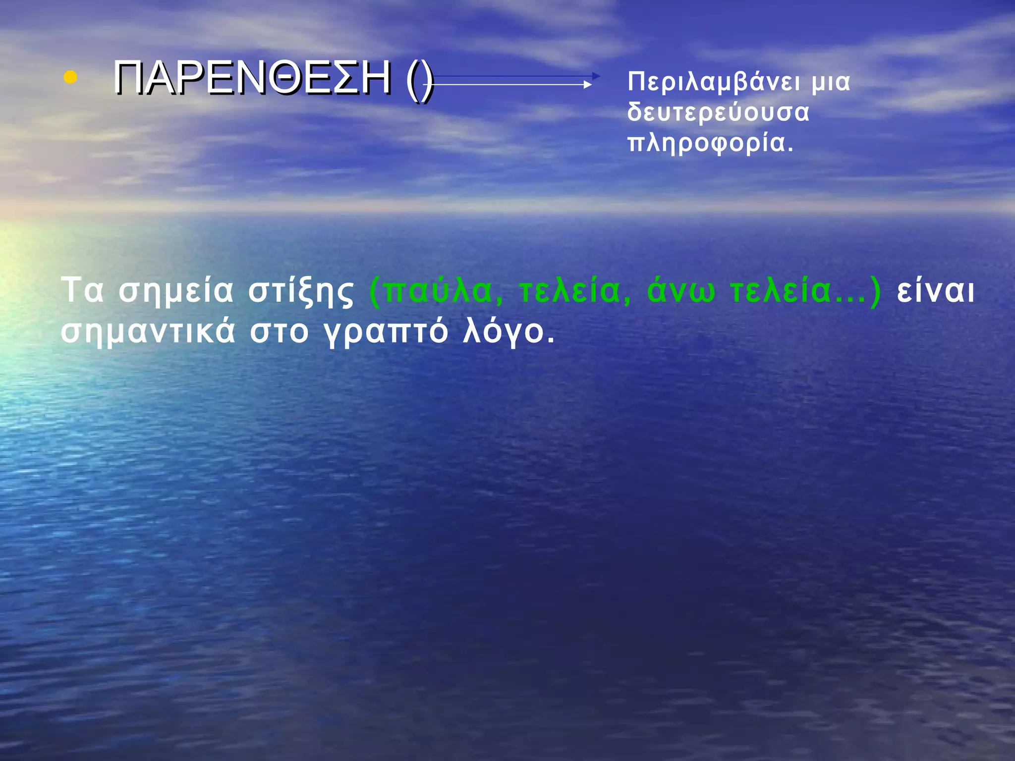 • ΠΑΡΕΝΘΕΣΗ ()ΠΑΡΕΝΘΕΣΗ () Περιλαμβάνει μια
δευτερεύουσα
πληροφορία.
Τα σημεία στίξης (παύλα, τελεία, άνω τελεία…) είναι
σημαντικά στο γραπτό λόγο.
 