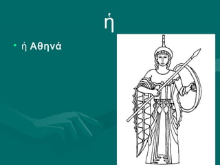ἡ
• ἡ Αθηνά
 