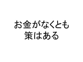 お金がなくとも
策はある
 