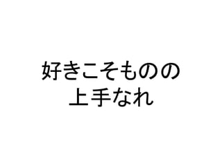 好きこそものの
上手なれ
 