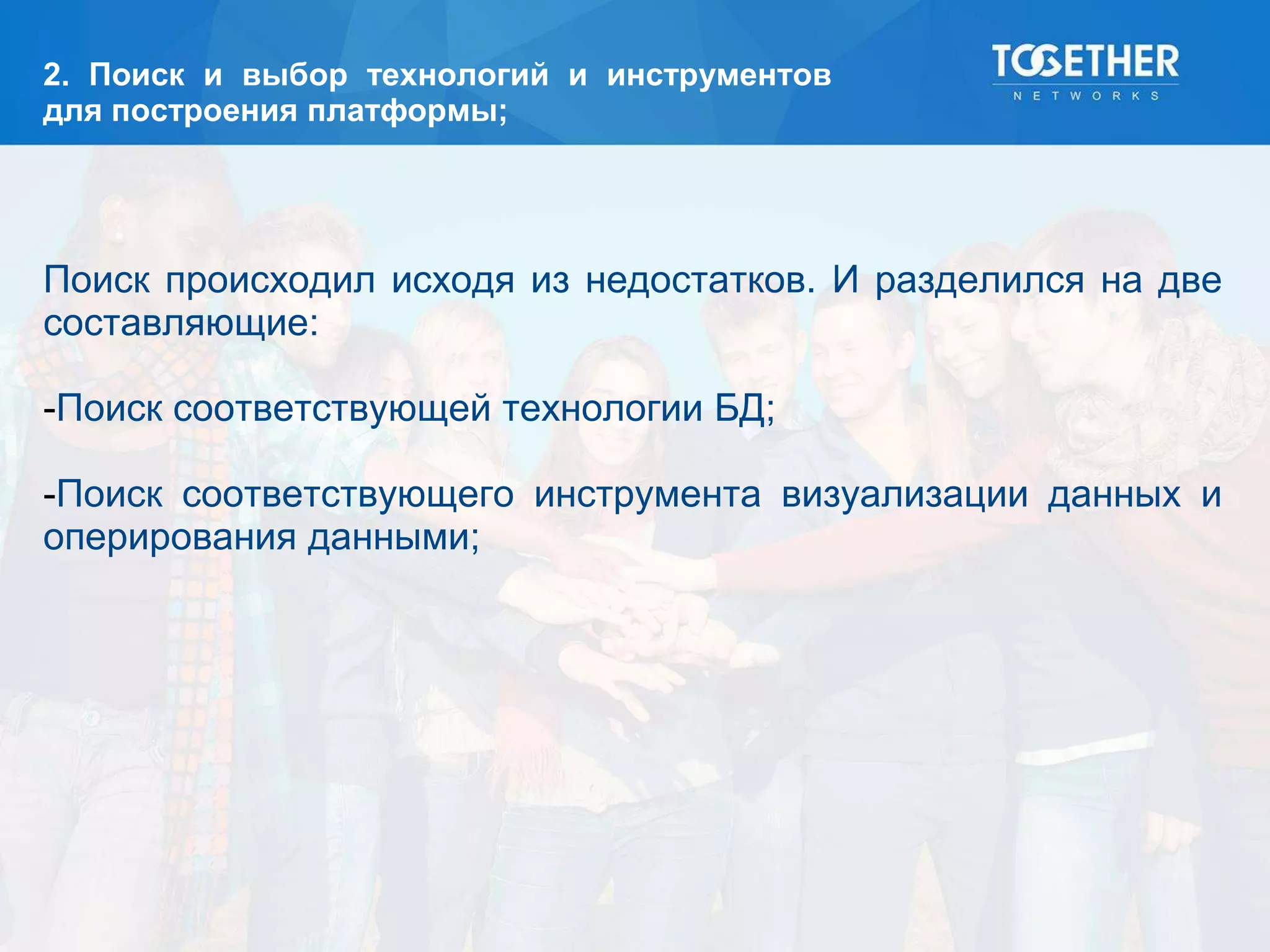 2. Поиск и выбор технологий и инструментов
для построения платформы;
Поиск происходил исходя из недостатков. И разделился на две
составляющие:
-Поиск соответствующей технологии БД;
-Поиск соответствующего инструмента визуализации данных и
оперирования данными;
 