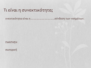 Τι είναι η συνεκτικότητα;
υνεκτικότητα είναι η ……………………..σύνδεση των νοημάτων.
ΠΑΝΤΗΣΗ
σωτερική
 