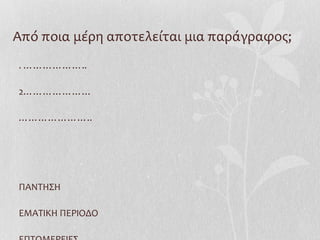 Από ποια μέρη αποτελείται μια παράγραφος;
. ………………..
2…………………
…………………..
ΠΑΝΤΗΣΗ
ΕΜΑΤΙΚΗ ΠΕΡΙΟΔΟ
 