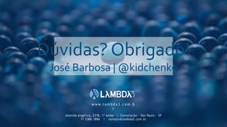 Dúvidas? Obrigado!
José Barbosa | @kidchenko