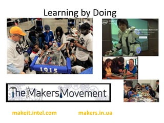 Learning by Doing
makeit.intel.com makers.in.ua
 