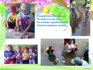 Я кораблик смастерил,
По воде его пустил.
Ты плыви, кораблик мой,
А потом вернись домой
 