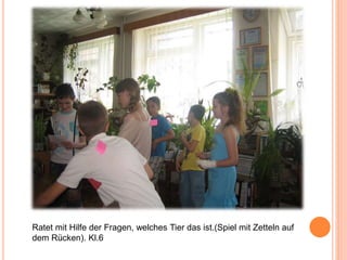 Ratet mit Hilfe der Fragen, welches Tier das ist.(Spiel mit Zetteln auf
dem Rücken). Kl.6
 