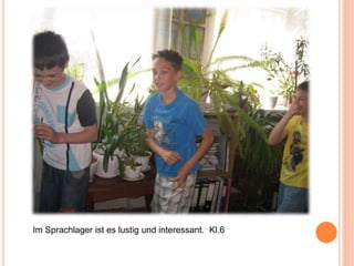 Im Sprachlager ist es lustig und interessant. Kl.6
 